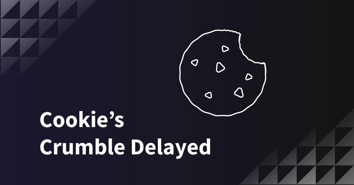 The cookie’s crumble delayed to late 2023